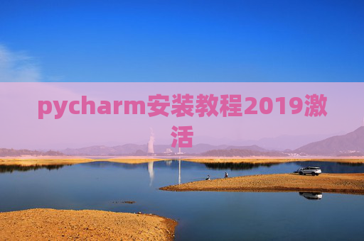 pycharm安装教程2019激活 pycharm安装教程2019激活
